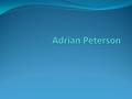 life story Adrian Peterson is a football player who plays for the Vikings he is a great running back but that’s not where the story begins. When Adrian.