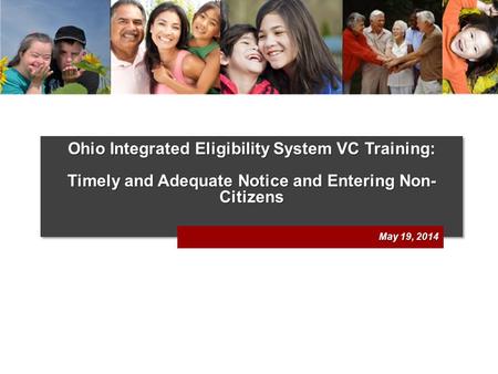 Ohio Integrated Eligibility System VC Training: Timely and Adequate Notice and Entering Non- Citizens Ohio Integrated Eligibility System VC Training: Timely.