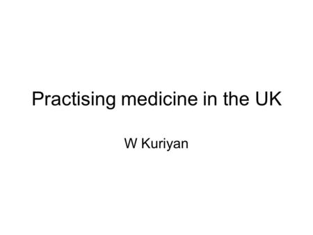 Practising medicine in the UK W Kuriyan. Routes into Medicine in UK Undergraduate degree Postgraduate entrance Foreign graduates 1.Non European Union.