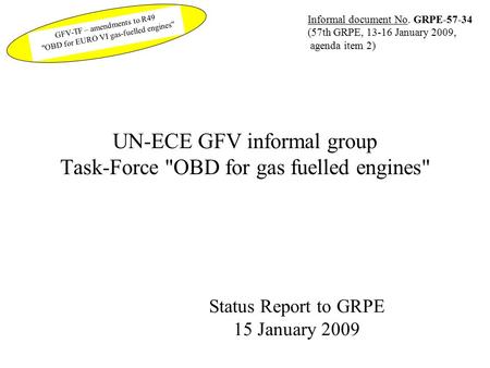 GFV-TF – amendments to R49 OBD for EURO VI gas-fuelled engines UN-ECE GFV informal group Task-Force OBD for gas fuelled engines Status Report to GRPE.