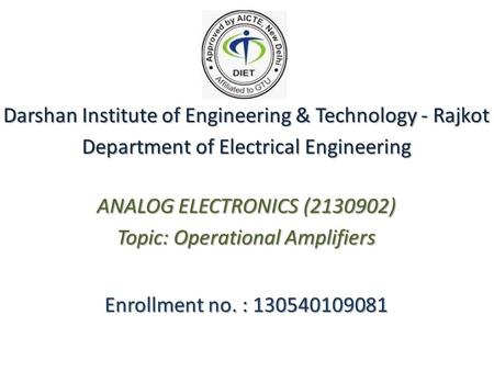 Enrollment no. : 130540109081 Darshan Institute of Engineering & Technology - Rajkot Department of Electrical Engineering ANALOG ELECTRONICS (2130902)