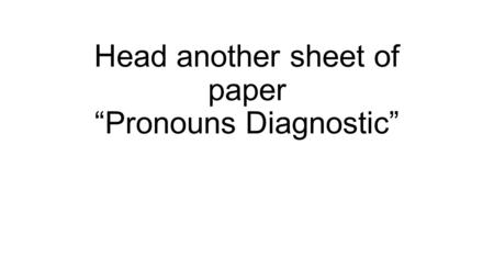 Head another sheet of paper “Pronouns Diagnostic”.