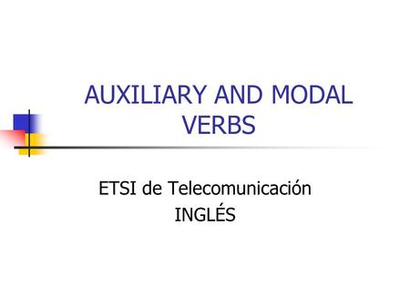 AUXILIARY AND MODAL VERBS ETSI de Telecomunicación INGLÉS.