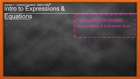 Intro to Expressions & Equations ___________________________________________________ __________ Algebra 1 – Solving Equations - Math is Hip ™ Prerequisite.