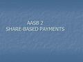 AASB 2 SHARE-BASED PAYMENTS. OUR EXPERIENCE Interim report for the six months ended 31 December 2007 18 listed companies 18 listed companies 12 with share-based.