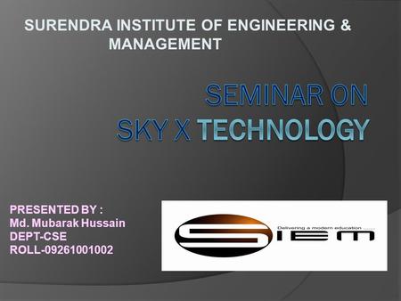 SURENDRA INSTITUTE OF ENGINEERING & MANAGEMENT PRESENTED BY : Md. Mubarak Hussain DEPT-CSE ROLL-09261001002.