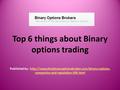 Top 6 things about Binary options trading Published by :  companies-and-regulation-595.htmlhttp://www.thebinaryoptionsbroker.com/binary-options-