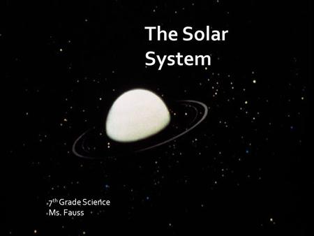 7 th Grade Science Ms. Fauss. Earth centered Early Greek scientists believed in this model Planets, Sun, Moon were fixed in separate spheres that rotated.