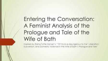 Entering the Conversation: A Feminist Analysis of the Prologue and Tale of the Wife of Bath Inspired by Elaine Tuttle Hansen’s “’Of his love daungerous.