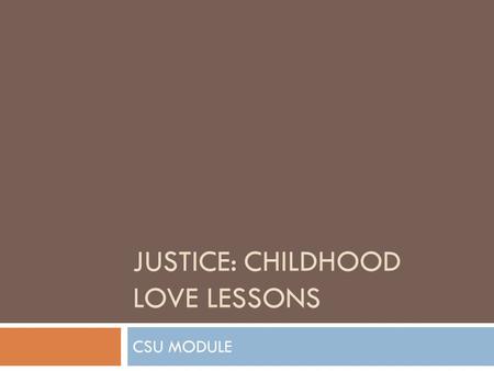 JUSTICE: CHILDHOOD LOVE LESSONS CSU MODULE. You will learn how to analyze and critique bell hooks’ essay Justice: Childhood Love Lessons. You will look.