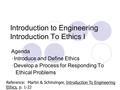 Introduction to Engineering Introduction To Ethics I Agenda Introduce and Define Ethics Develop a Process for Responding To Ethical Problems Reference: