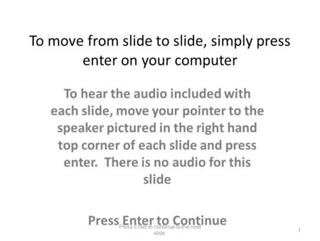 To move from slide to slide, simply press enter on your computer To hear the audio included with each slide, move your pointer to the speaker pictured.