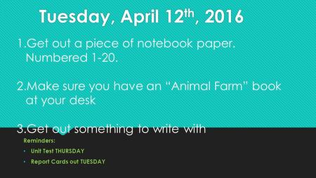 Tuesday, April 12 th, 2016 Reminders: Unit Test THURSDAY Report Cards out TUESDAY Reminders: Unit Test THURSDAY Report Cards out TUESDAY 1.Get out a piece.