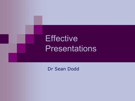 Dr Sean Dodd Effective Presentations. How is a Presentation structured? The same as any report or essay:  Introduction  Main body  Conclusion.