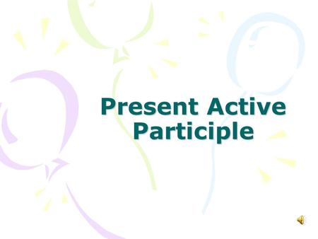 Present Active Participle running driving out throwing overcoming What do these participles have in common? currens expellens iaciens superans Optime!