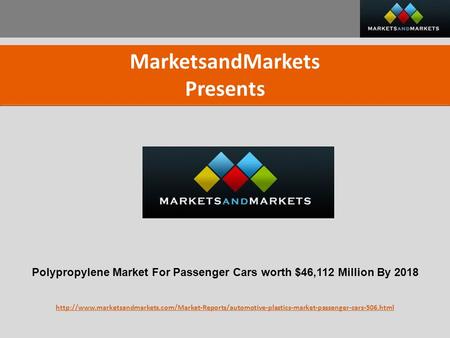 MarketsandMarkets Presents Polypropylene Market For Passenger Cars worth $46,112 Million By 2018