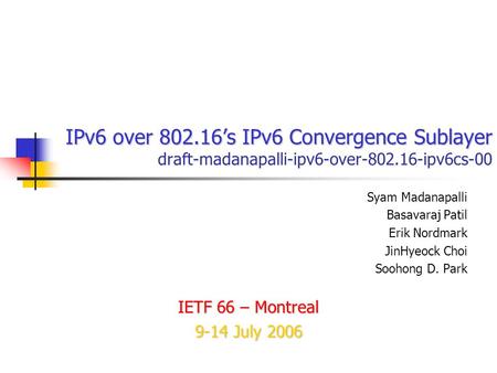 IPv6 over 802.16’s IPv6 Convergence Sublayer IPv6 over 802.16’s IPv6 Convergence Sublayer draft-madanapalli-ipv6-over-802.16-ipv6cs-00 Syam Madanapalli.