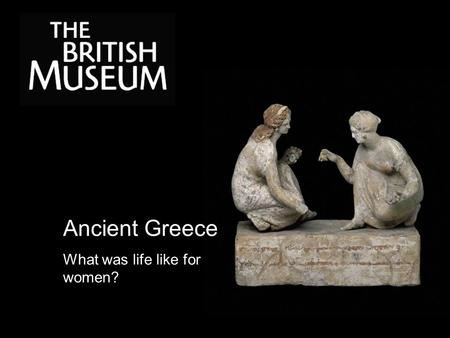 Ancient Greece What was life like for women?.