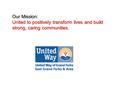 Our Mission: United to positively transform lives and build strong, caring communities.