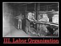 Chapter 6, Section 3 III. Labor Organization. A. Working Class 1.Because of the 2 nd Industrial Revolution, demand for labor soared 2. a. IMMIGRANTS: