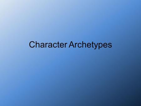 Character Archetypes. Introduction Similar to plots, many characters fit certain archetypal molds Many character archetypes exist, though a few are found.