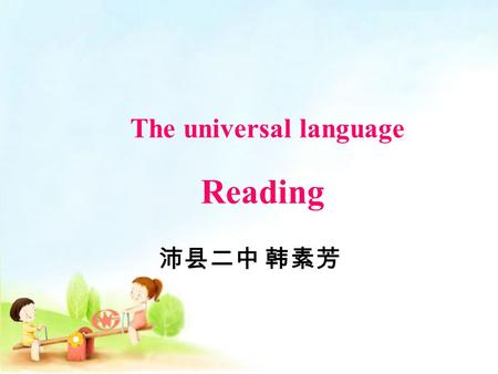 The universal language Reading 沛县二中 韩素芳. Lead-in Have you ever seen any of Zhang Yimou’s films? Besides films, what else has Zhang Yimou directed? Have.