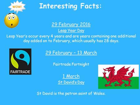 Interesting Facts: 29 February 2016 Leap Year Day Leap Year’s occur every 4 years and are years containing one additional day added on to February, which.