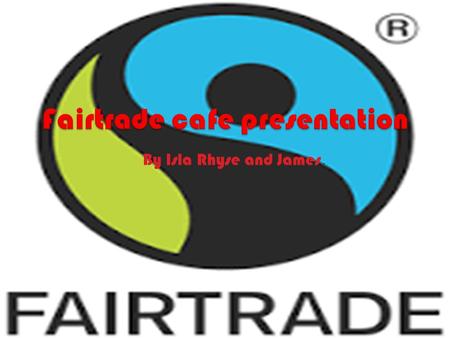 By Isla Rhyse and James..  School Council have decided to have a ‘Fairtrade cafe’ in the playground.  We are going to host this on the first Friday.