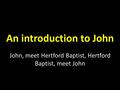 An introduction to John John, meet Hertford Baptist, Hertford Baptist, meet John.