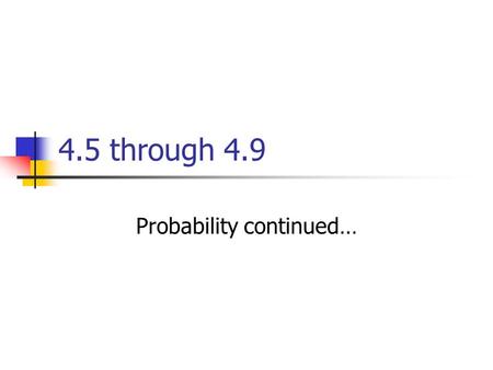 4.5 through 4.9 Probability continued…. Today’s Agenda Go over page 158 (49 – 52, 54 – 58 even) Go over 4.5 and 4.6 notes Class work: page 158 (53 – 57.