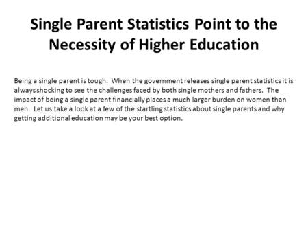 Single Parent Statistics Point to the Necessity of Higher Education Being a single parent is tough. When the government releases single parent statistics.