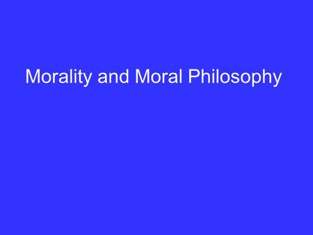 Morality and Moral Philosophy. We are discussing no small matter, but how we ought to live -- Socrates.