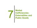 Market Inefficiencies: Externalities and Public Goods 7.