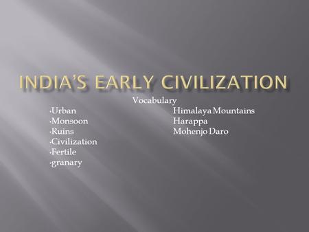 Vocabulary UrbanHimalaya Mountains MonsoonHarappa RuinsMohenjo Daro Civilization Fertile granary.