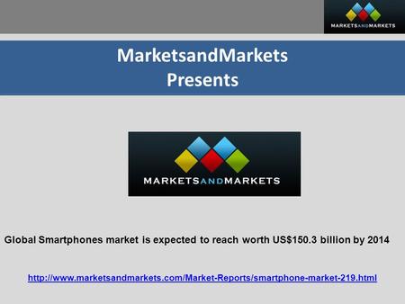 MarketsandMarkets Presents Global Smartphones market is expected to reach worth US$150.3 billion by 2014