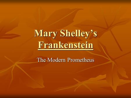 Mary Shelley’s Frankenstein The Modern Prometheus.