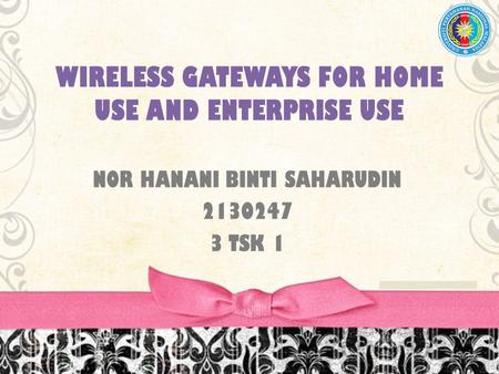 WIRELESS GATEWAYS FOR HOME USE AND ENTERPRISE USE NOR HANANI BINTI SAHARUDIN 2130247 3 TSK 1.