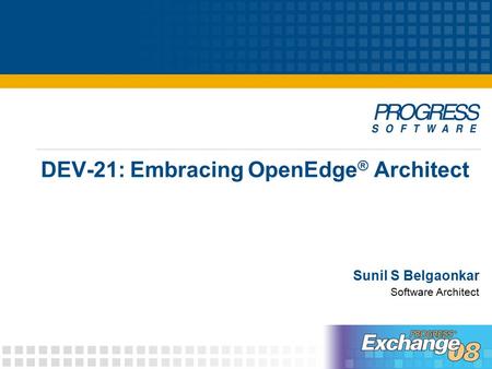 DEV-21: Embracing OpenEdge ® Architect Sunil S Belgaonkar Software Architect.