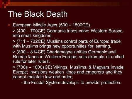 The Black Death European Middle Ages (500 – 1500CE) > (400 – 700CE) Germanic tribes carve Western Europe into small kingdoms. > (711 – 732CE) Muslims control.