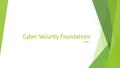 Cyber Security Foundations Part 1. Cyber Security defined:  Protects computer base information and equipment  Deals with confidentiality of data  Protects.