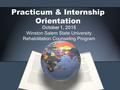 Practicum & Internship Orientation October 1, 2015 Winston Salem State University Rehabilitation Counseling Program.