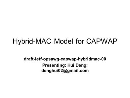 Hybrid-MAC Model for CAPWAP draft-ietf-opsawg-capwap-hybridmac-00 Presenting: Hui Deng: