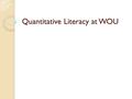 Quantitative Literacy at WOU. LEAP In November, Faculty Senate recommended that WOU adopt LEAP's (Liberal Education & America's Promise) learning outcomes.