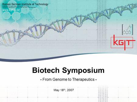 May 18 th, 2007 Biotech Symposium - From Genome to Therapeutics -