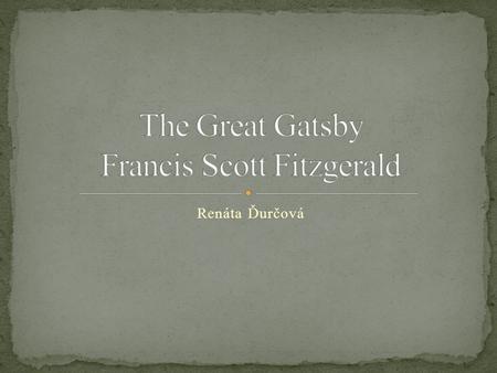 Renáta Ďurčová. one of the greatest American writers of the 20th century, wrote short stories and novels of the Jazz Age member of the Lost Generation.