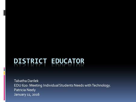 Tabatha Darilek EDU 620: Meeting Individual Students Needs with Technology. Patricia Neely January 11, 2016.