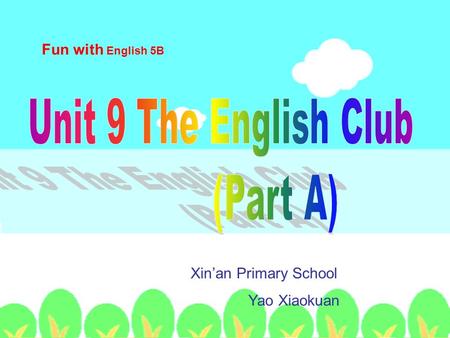 Fun with English 5B Xin’an Primary School Yao Xiaokuan.