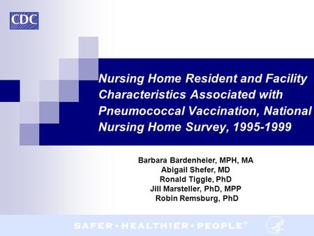 Nursing Home Resident and Facility Characteristics Associated with Pneumococcal Vaccination, National Nursing Home Survey, 1995-1999 Barbara Bardenheier,