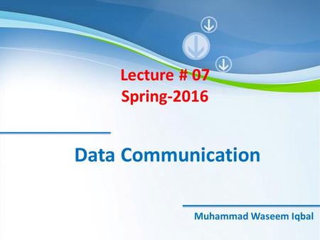 Powerpoint Templates Data Communication Muhammad Waseem Iqbal Lecture # 07 Spring-2016.