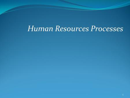 Human Resources Processes 1. Objectives Why the Human Resources function is critical to the success of a company The key processes managed by a Human.